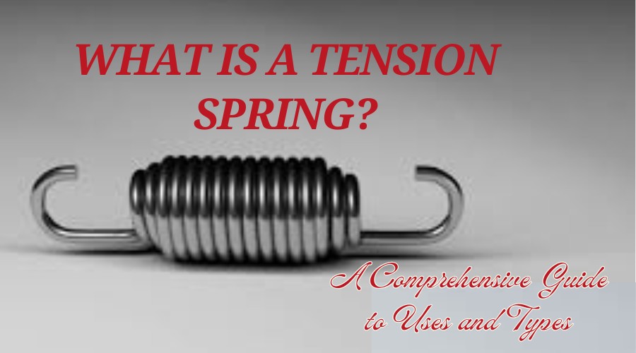 What Is A Tension Spring? A Comprehensive Guide To Uses And Types