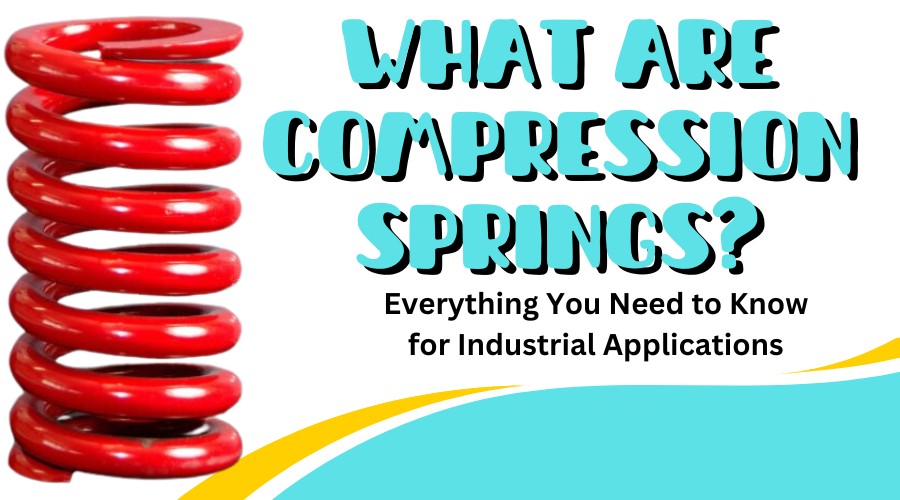 What are Compression Springs? Everything You Need to Know for Industrial Applications